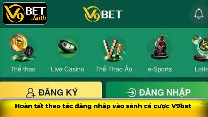 Hoàn tất thao tác đăng nhập vào sảnh cá cược V9bet