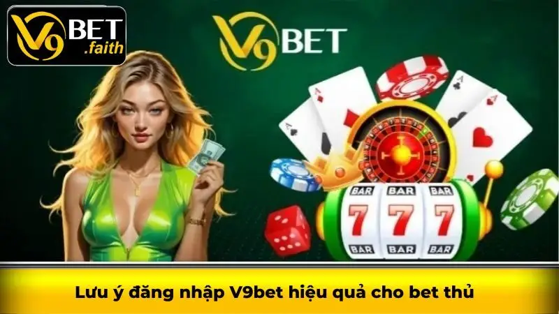 Lưu ý đăng nhập V9bet hiệu quả cho bet thủ