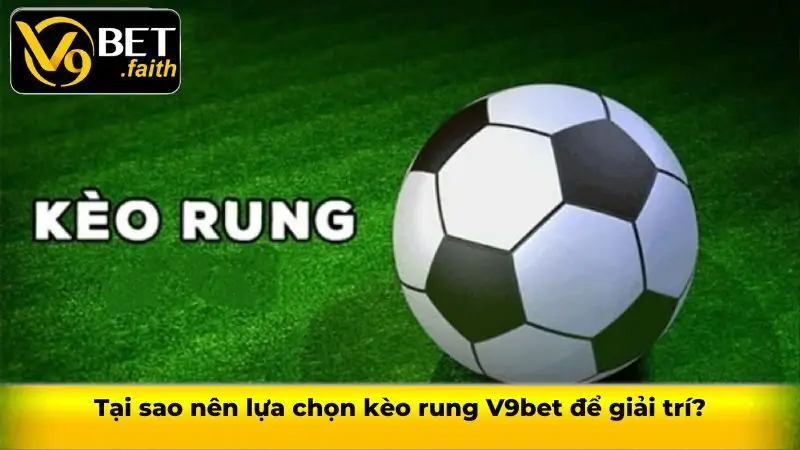Tại sao nên lựa chọn kèo rung V9bet để giải trí?
