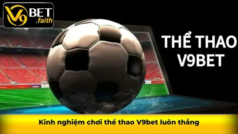Kinh nghiệm chơi thể thao V9bet luôn thắng