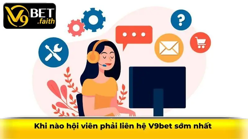 Khi nào hội viên phải liên hệ V9bet sớm nhất
