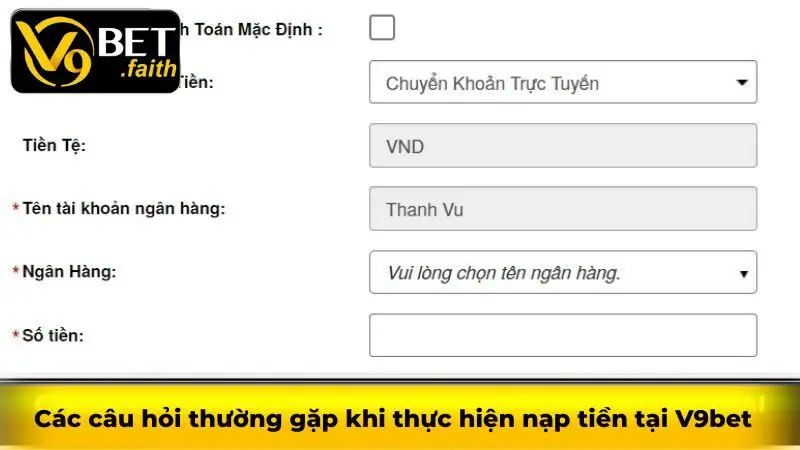 Các câu hỏi thường gặp khi thực hiện nạp tiền tại V9bet
