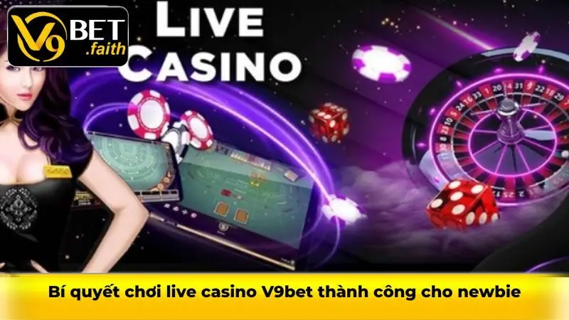 Bí quyết chơi live casino V9bet thành công cho newbie